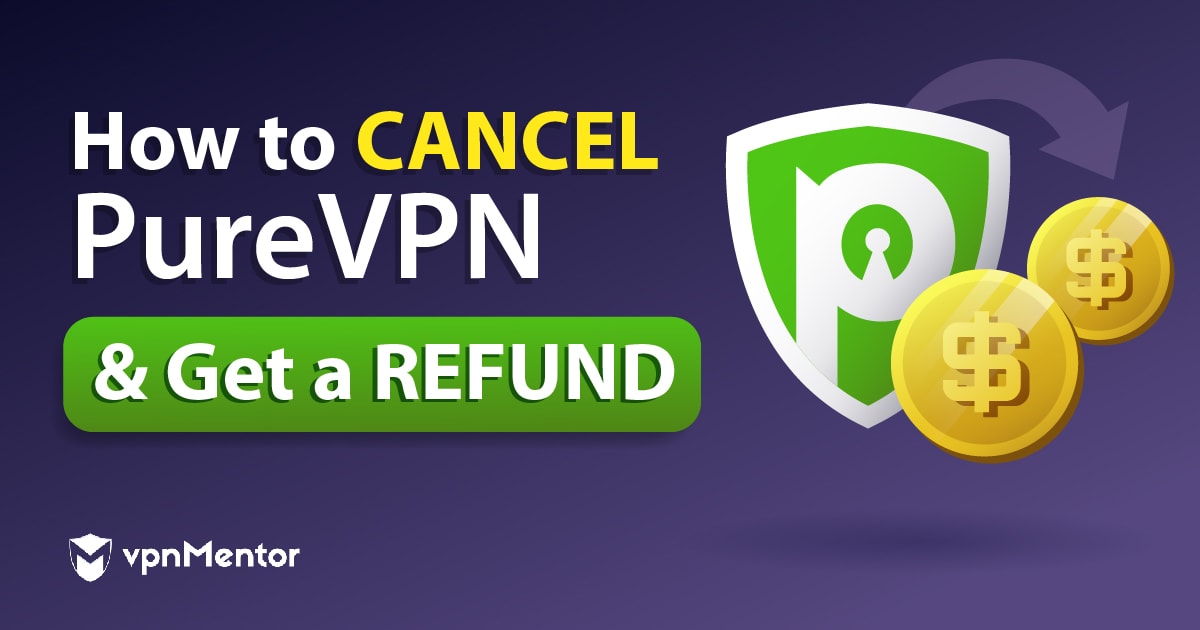 How to Cancel PureVPN in 2024: Get a Refund