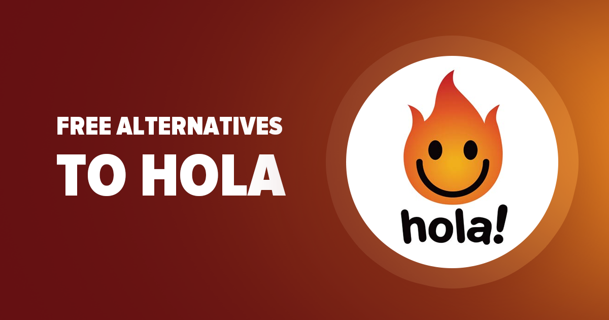Best 6 REALLY FREE Hola Alternatives: Fast and Safe in 2022!