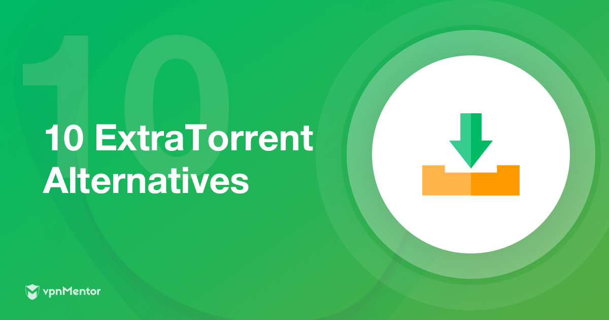 10 Best ExtraTorrent Alternatives That Work In 2022 [& ARE SAFE]