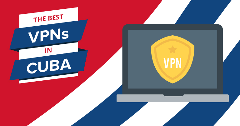 5 Best VPNs for Cuba in 2022 for Privacy, Speed & Streaming