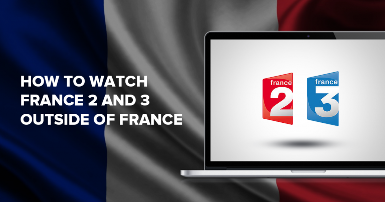 How to Watch French TV LIVE Outside France (France 2, France 3)