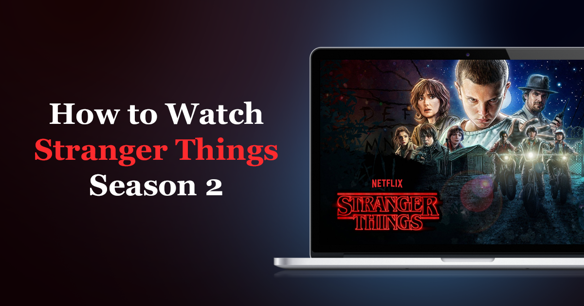 How to Watch Season 1, 2 & 3 of Stranger Things Anywhere