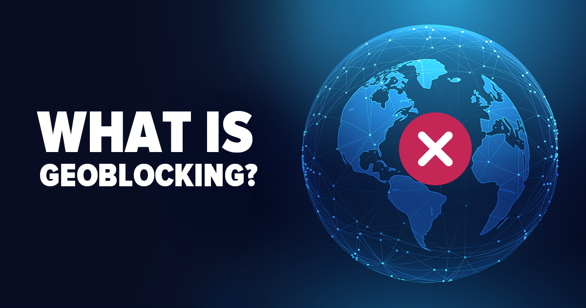 Everything You Need to Know About Geoblocking