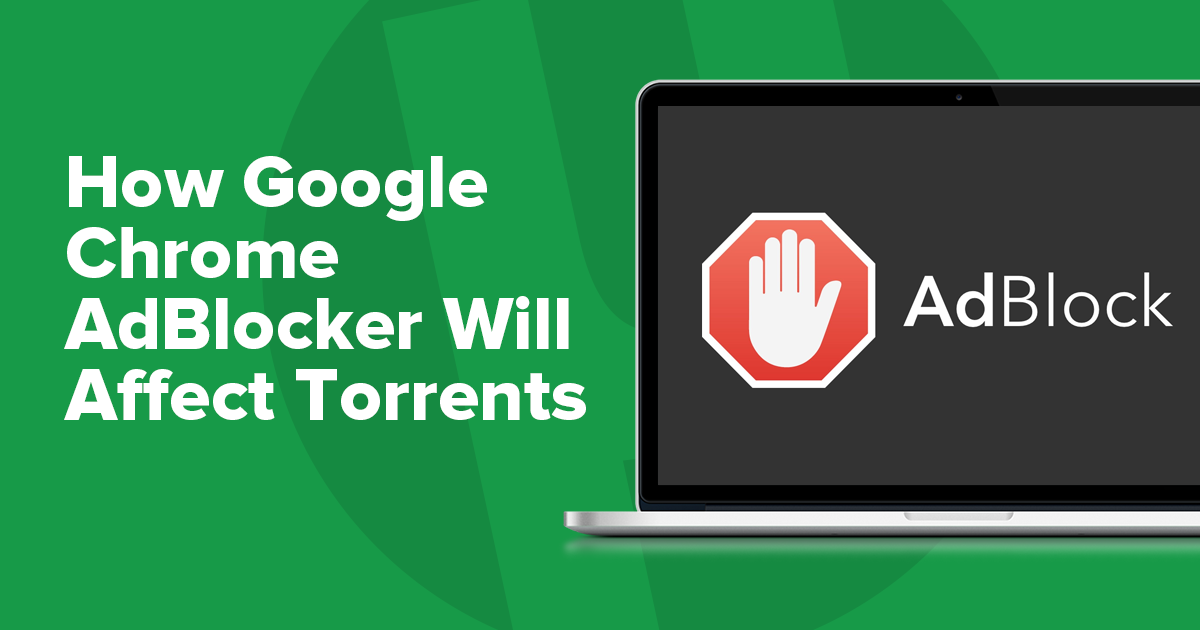 How Google Chrome AdBlocker Will Affect Torrents