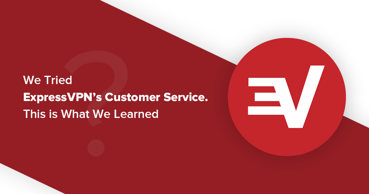 We Tried ExpressVPN's Customer Service – This is What We Learned