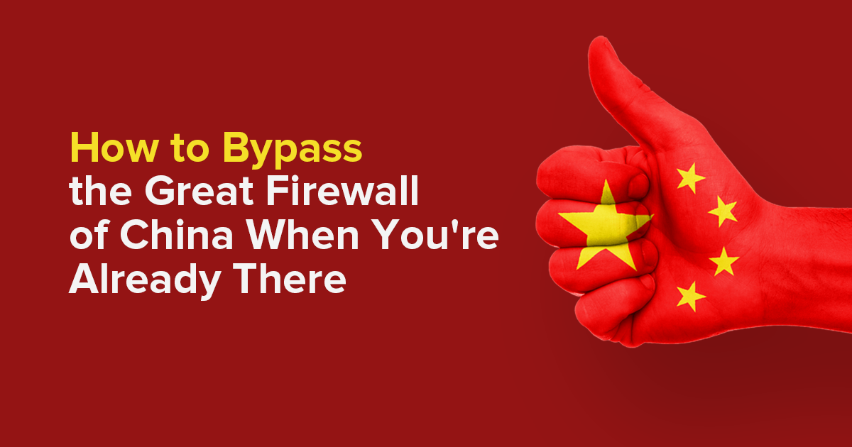 4 Ways To Access Sites in China If You're Already There in 2023
