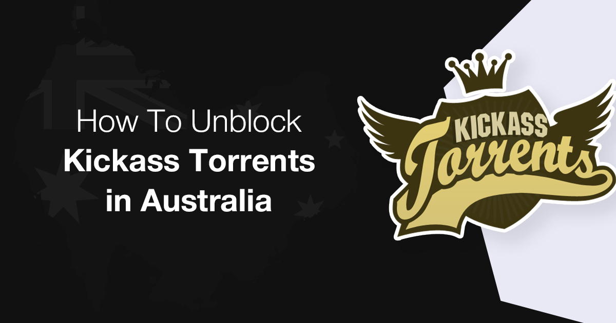 Unblock KickassTorrents (KAT) Australia in [SAFELY!!]