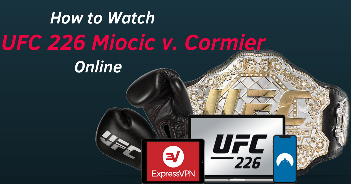 How to Watch UFC 226 Miocic v. Cormier Fight Night Online