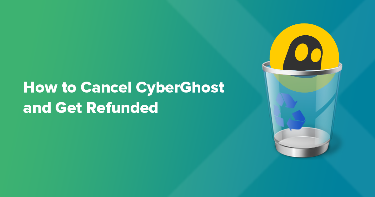 Cómo cancelar Cyberghost en 2023: reembolso rápido y fácil