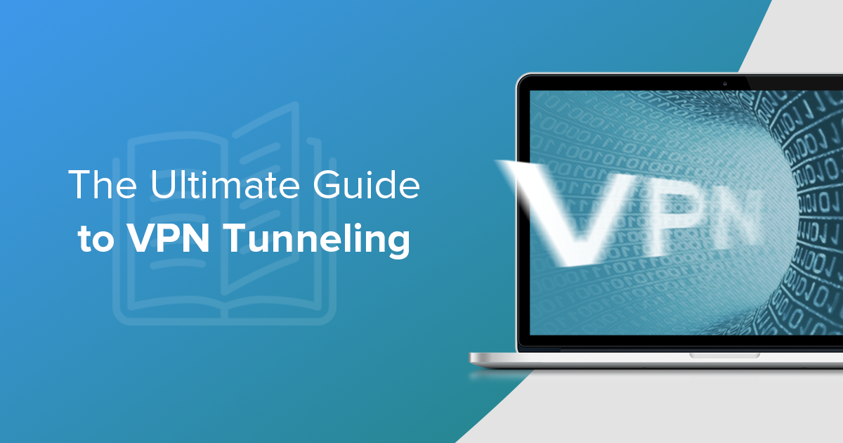 The Ultimate Guide to VPN Tunneling & How To Use It In 2024