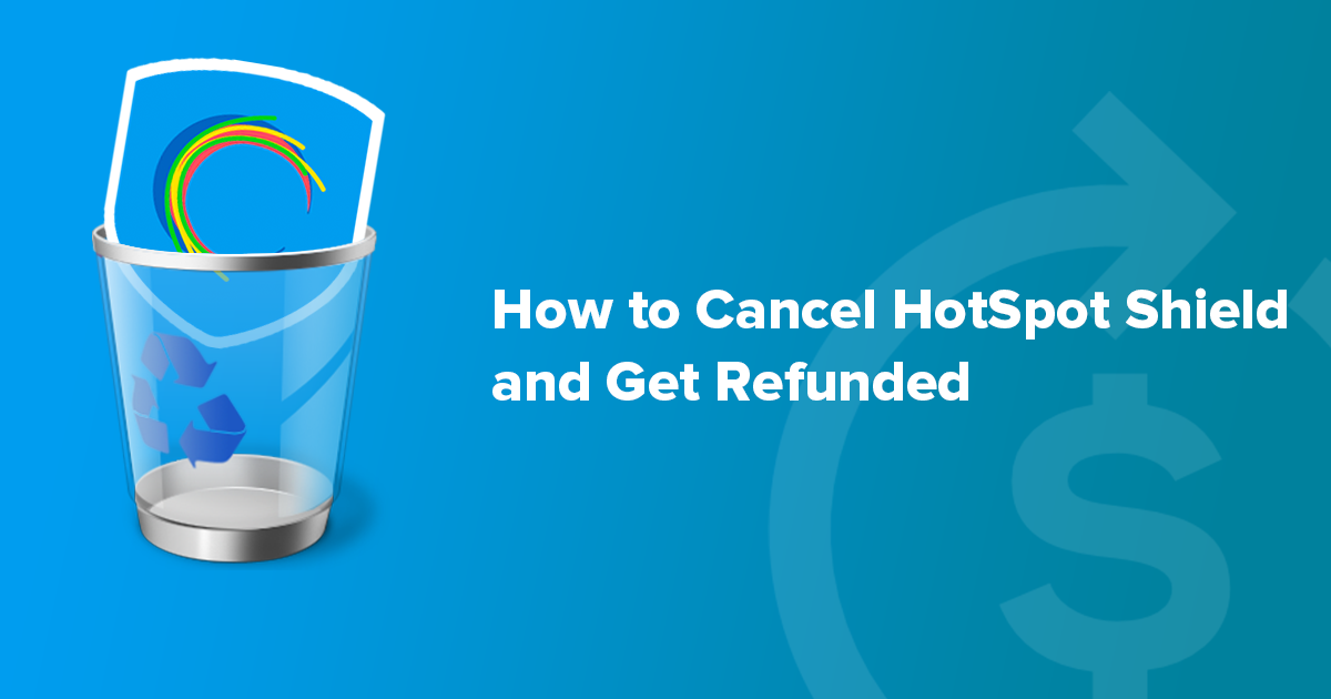 How to Cancel Hotspot Shield in 2022: Get an Easy Refund