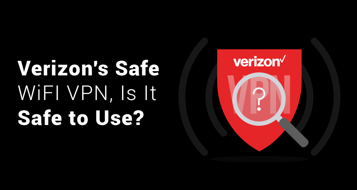 What is Verizon's Safe Wi-Fi VPN and Is It Safe to Use?