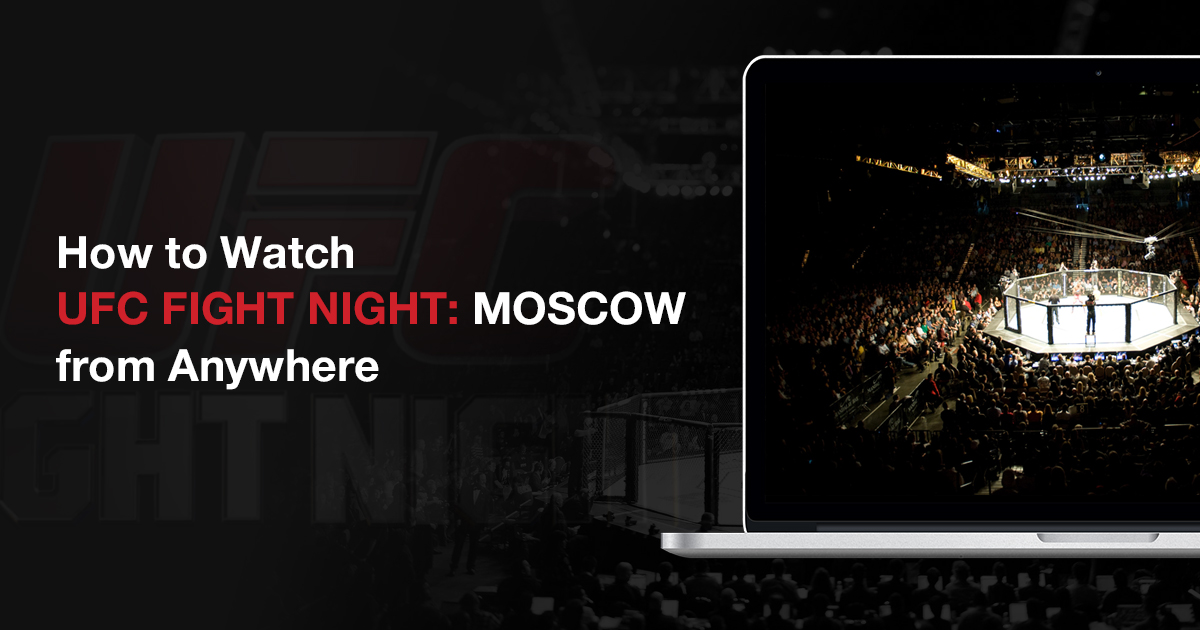 How to Watch UFC Fight Night 136: Moscow from Anywhere