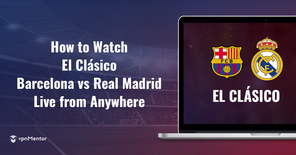 How to Watch El Clásico Online From Anywhere in 2023