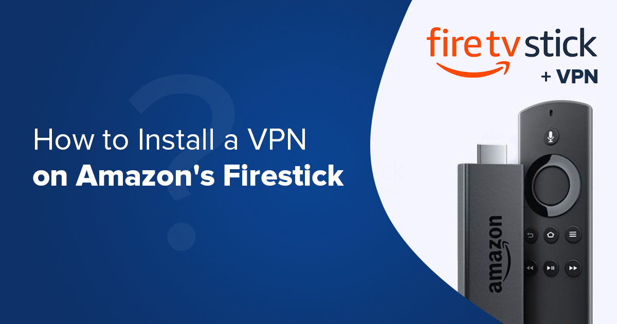 How to Install a VPN on FireStick (& Fire TV) Easily in 2024