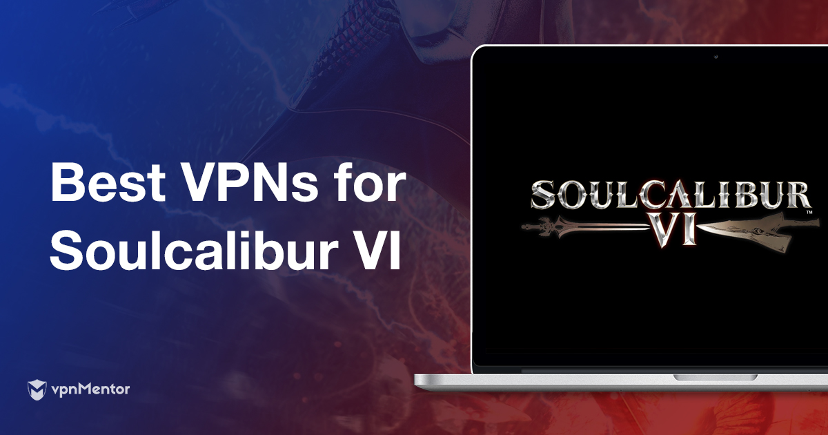 Best VPNs for Playing Soulcalibur VI – Fast & FREE Options