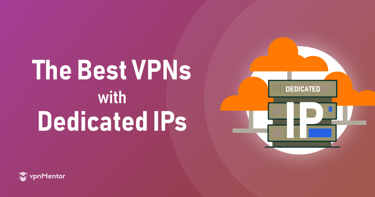 6 Best Dedicated IP VPNs - Get The Best Static IP For You in 2022