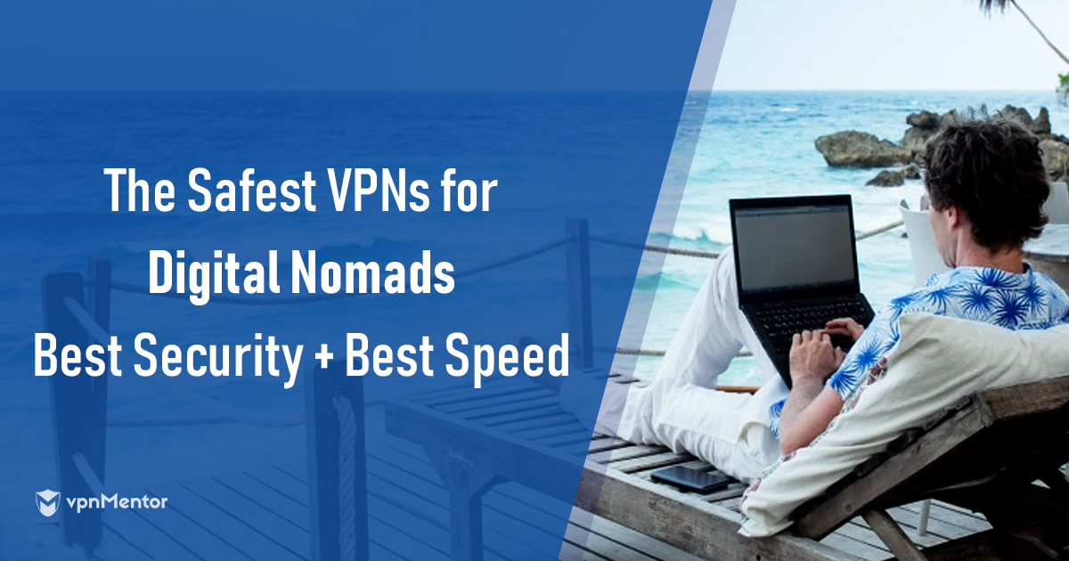 4 Best VPNs for Digital Nomads & Travelers That Work in 2022