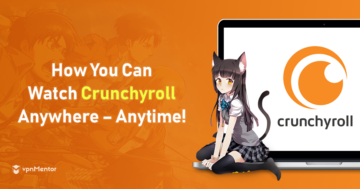 5 Best Vpns For Crunchyroll Get Full Anime Access Anywhere