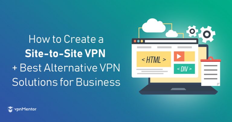 What Is a Site-to-Site VPN & Do You Need One for 2024?