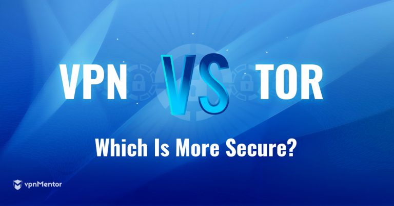 Tor vs VPN: Which Is Better for Anonymity & Safety in 2024?