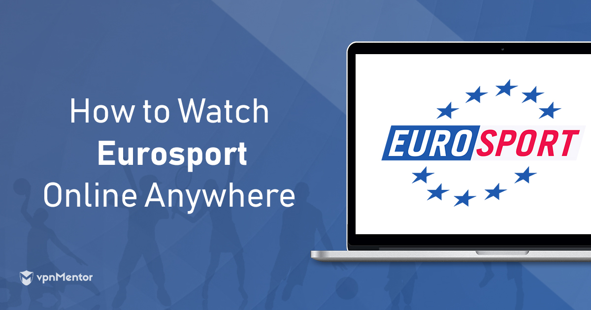 4 Best VPNs for Eurosport – Watch from Anywhere in 2023