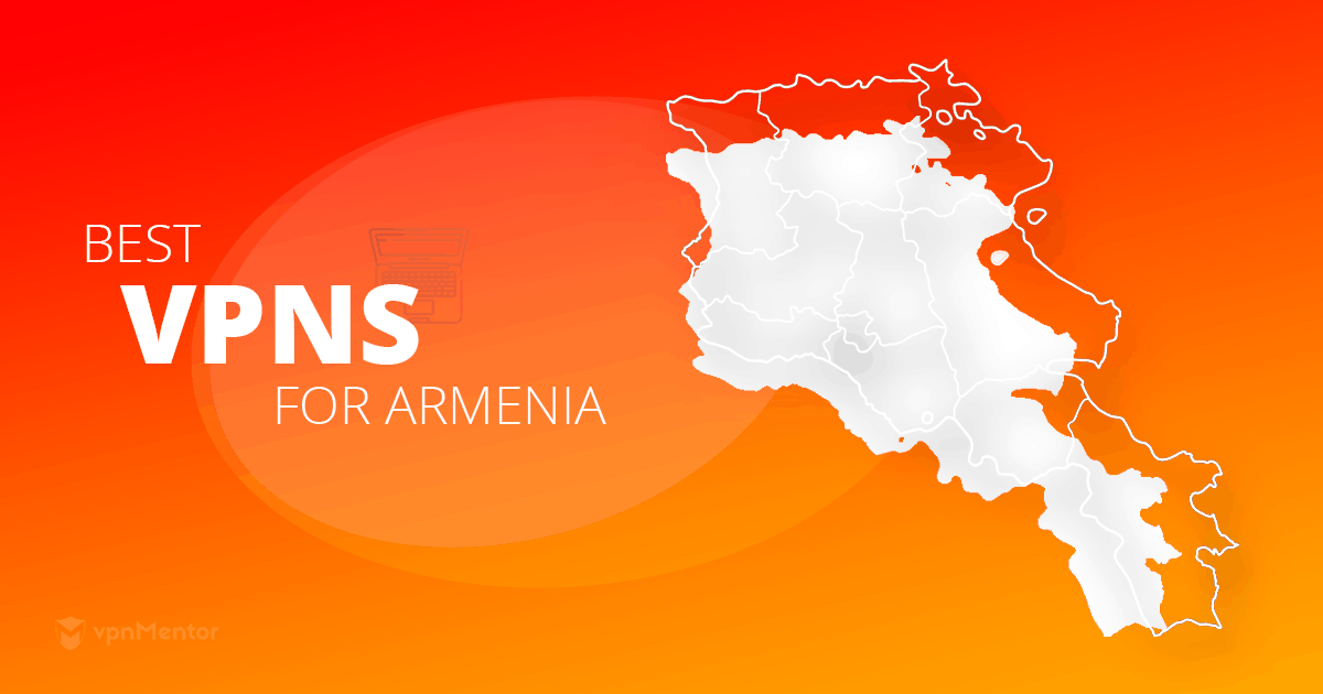5 Best VPNs for Armenia in 2022 for Speed, Stability & Security
