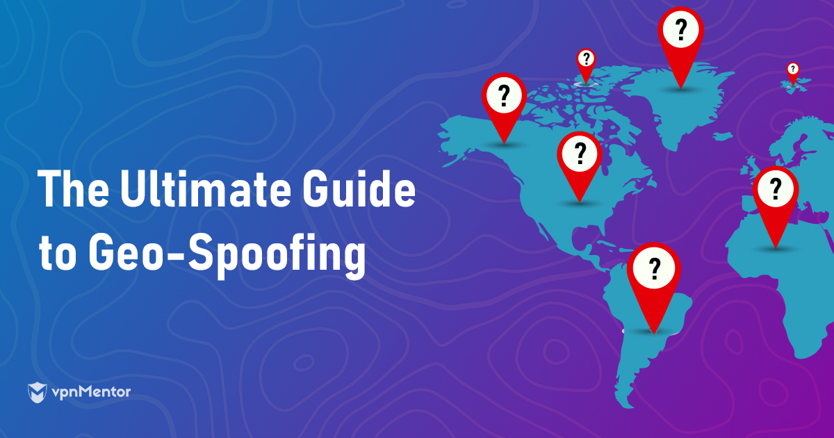 What is Geo-Spoofing - The Ultimate Guide (Updated 2024)