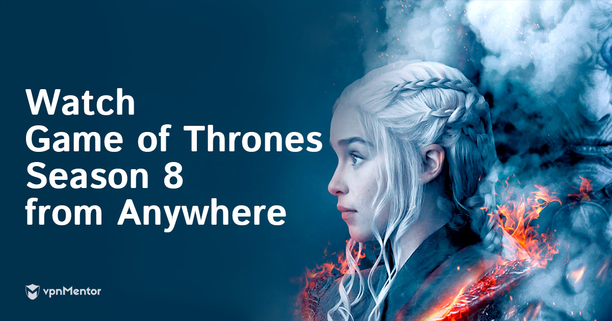How to Watch Game of Thrones Season 8 from Anywhere
