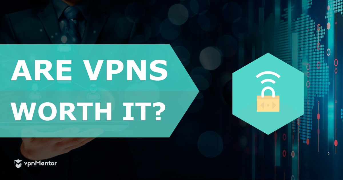 Are VPNs Worth It Do You Need To Use One In 2020 