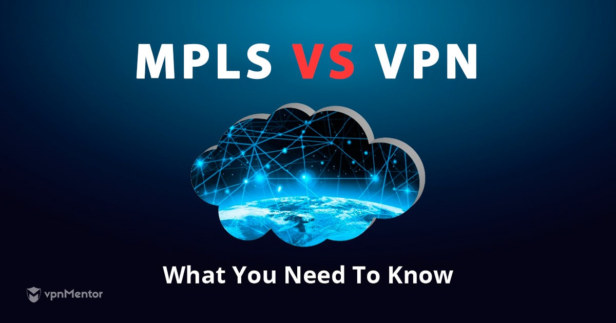 MPLS vs. VPN: What's the Difference and Which is Safer in 2025?