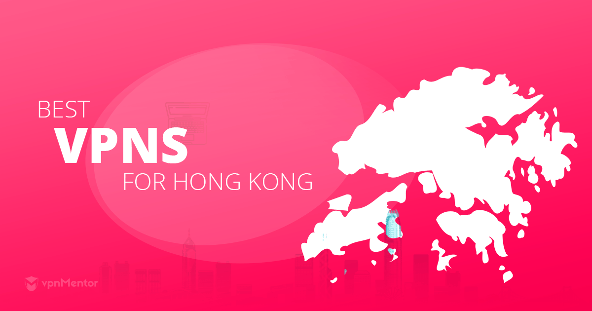 5 Best VPNs for Hong Kong: Safe, Anonymous & Fast (2024)
