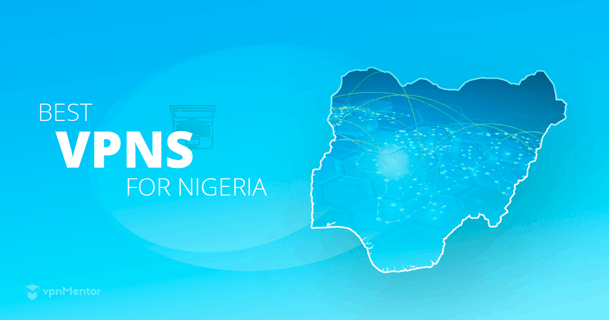 5 Best VPNs for Nigeria in 2024 for Privacy, Speed & Streaming