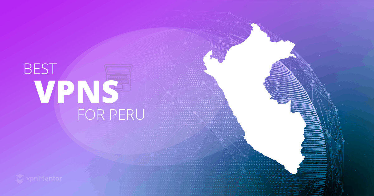 5 Best VPNs for Peru in 2022 for Safety, Streaming, and Speed
