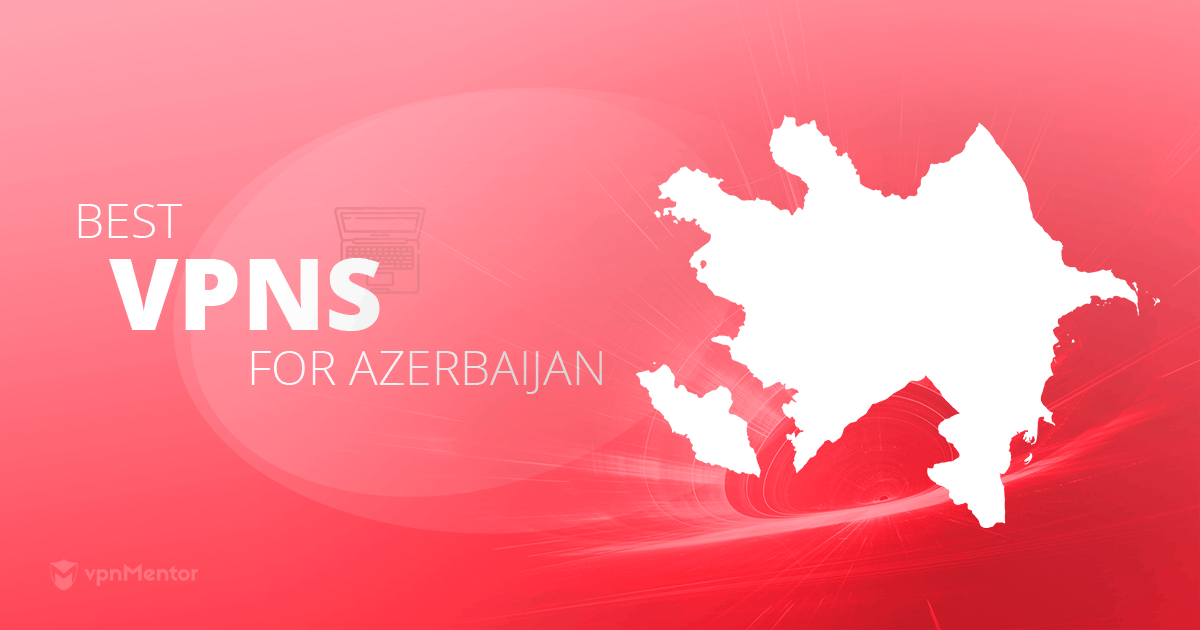 5 Best VPNs for Azerbaijan 2024: Fast, Safe & Anonymous