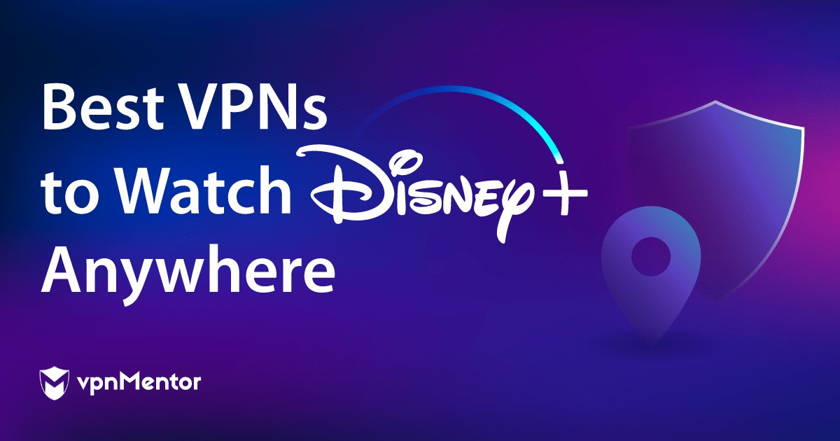 5 Best VPNs to Watch Disney+ Anywhere (Still Work in 2022)