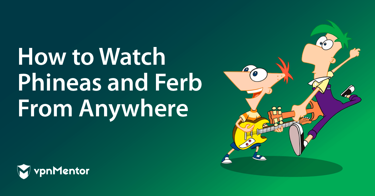 How to Watch Phineas and Ferb From Anywhere in 2023