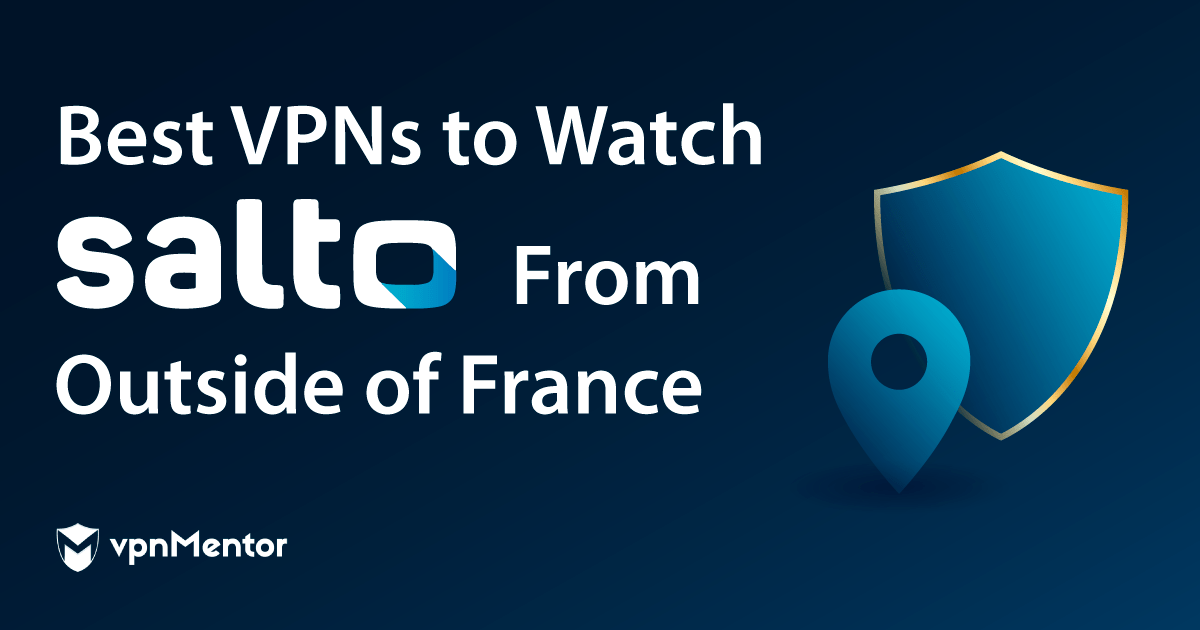 3 Best VPNs to Watch Salto Anywhere Outside France in 2023