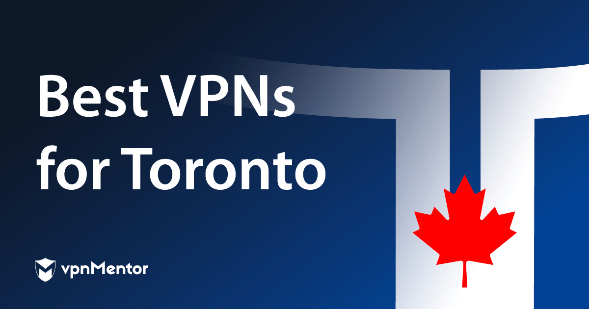 Best VPNs for Toronto: Safety, Streaming, and Speeds in 2023