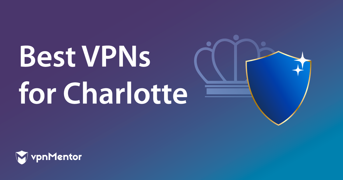 Best VPNs for Charlotte: Streaming, Security, and Speed 2023