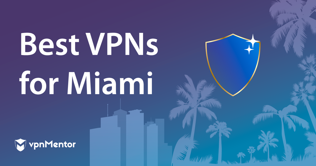 5 Best VPNs for Miami in 2024 — Streaming, Speeds & Security
