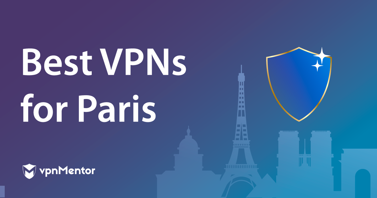 Best VPNs For Paris: Safety, Streaming and Speeds in 2022