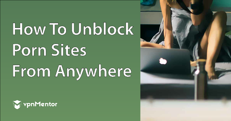 How to Unblock Porn Sites From Anywhere in 2024