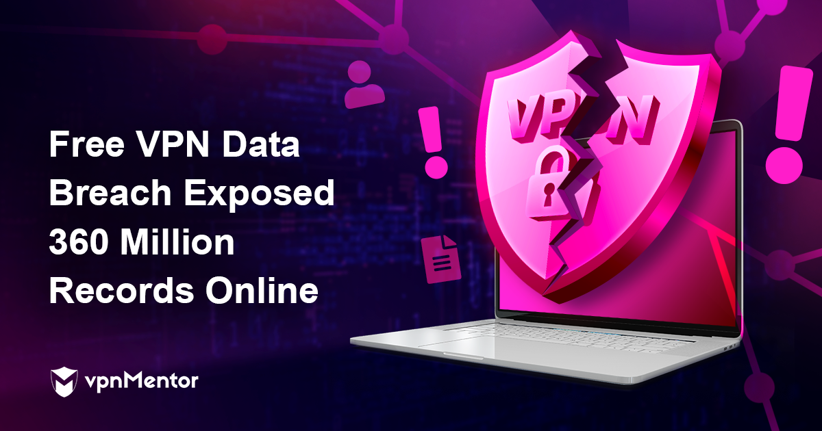 Free VPN Data Breach Exposed 360 Million Records Online. Why Using the Right VPN Matters!