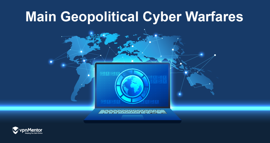 Geopolitical Cyber Warfare: A Look Into the Biggest Attacks