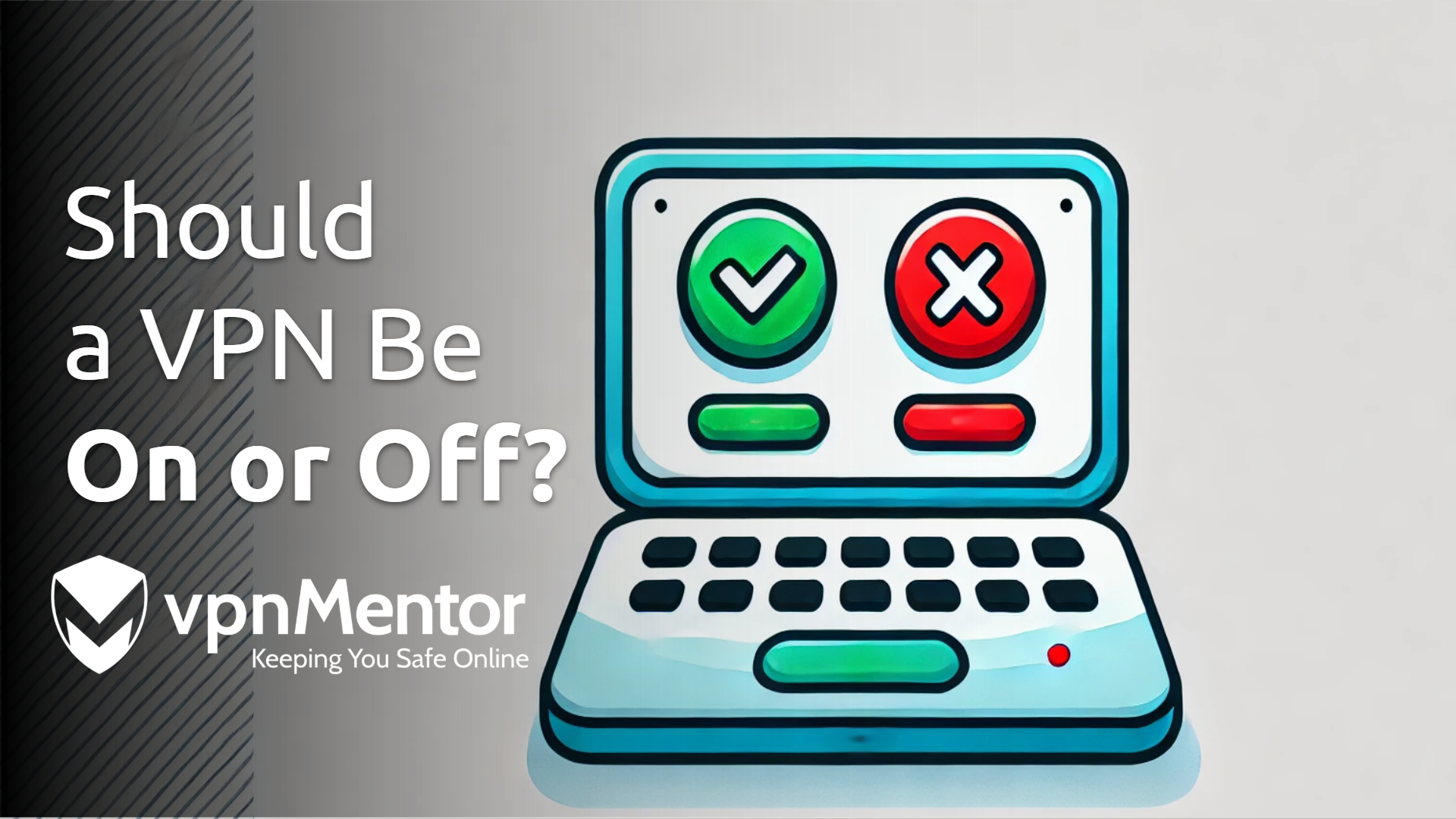 Should a VPN Be On or Off? Phone, Laptop, iPad, and More
