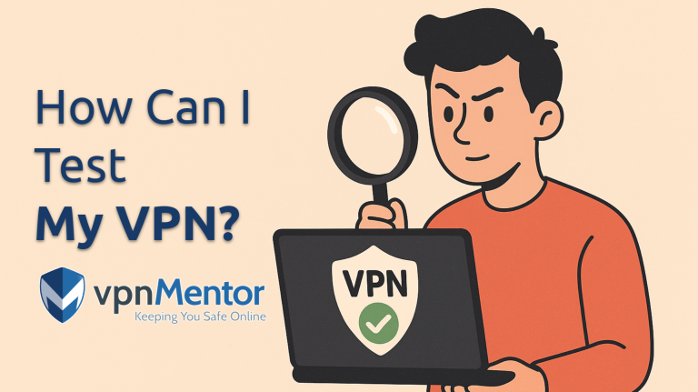 How Can I Tell if My VPN Is Working Properly? Test Your VPN