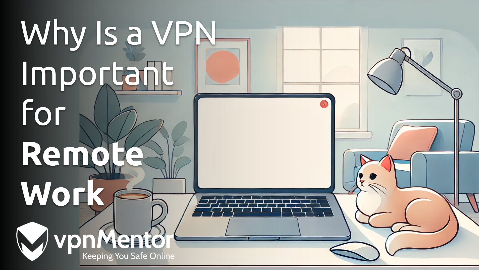 Why Is a VPN Important When Working Remotely: 2025 Guide