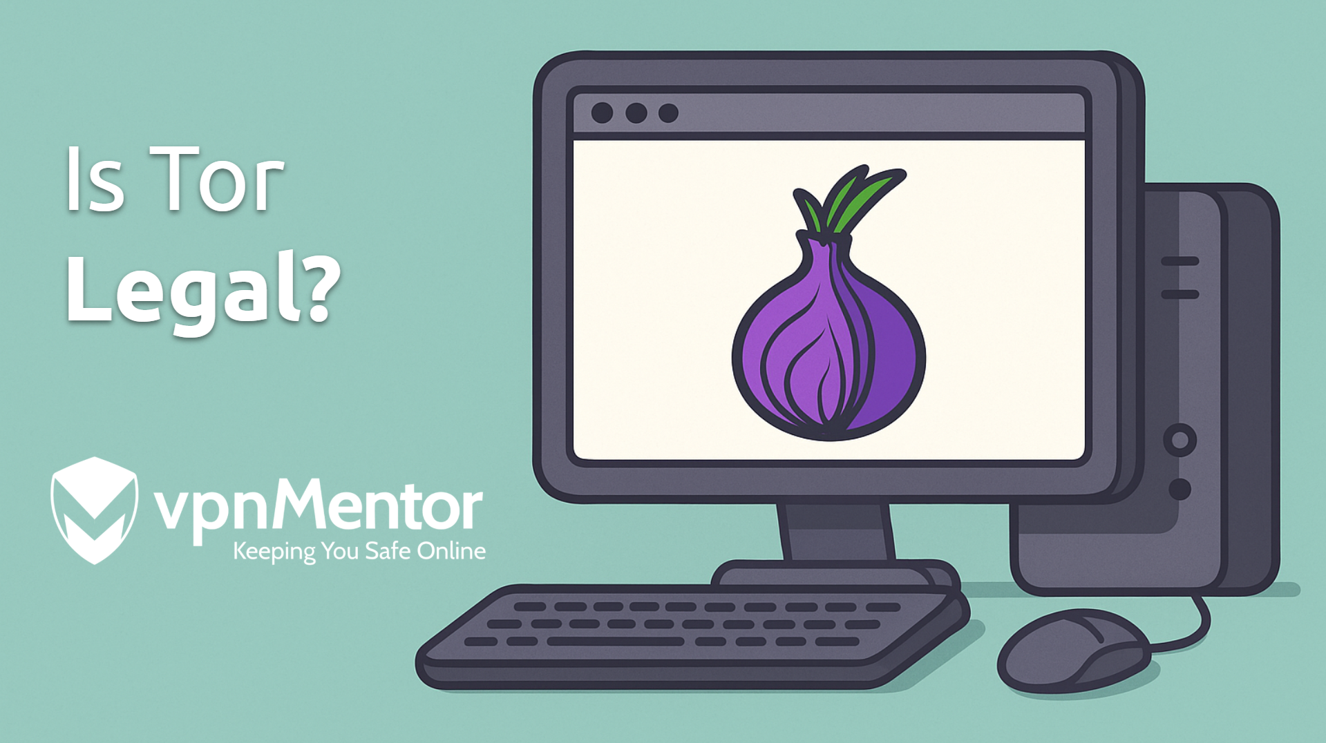 Is Tor Legal? A 2025 Guide to the Tor Browser Legal Status